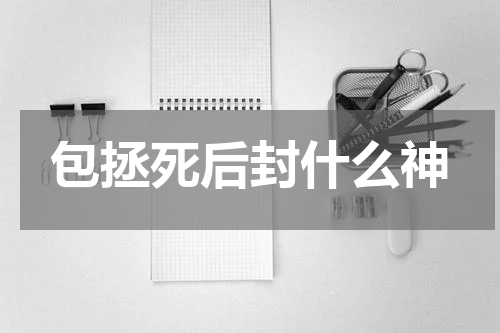包拯死后封什么神