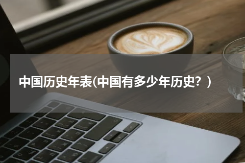 中国历史年表(中国有多少年历史？)