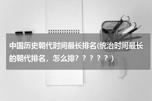 中国历史朝代时间最长排名(统治时间最长的朝代排名，怎么排？？？？？)