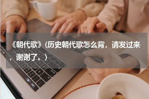 《朝代歌》(历史朝代歌怎么背，请发过来，谢谢了。)