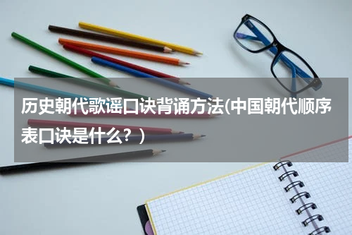 历史朝代歌谣口诀背诵方法(中国朝代顺序表口诀是什么？)