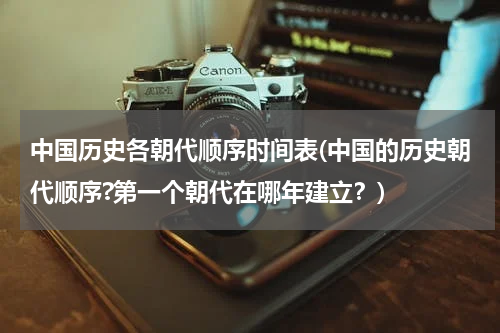 中国历史各朝代顺序时间表(中国的历史朝代顺序?第一个朝代在哪年建立？)