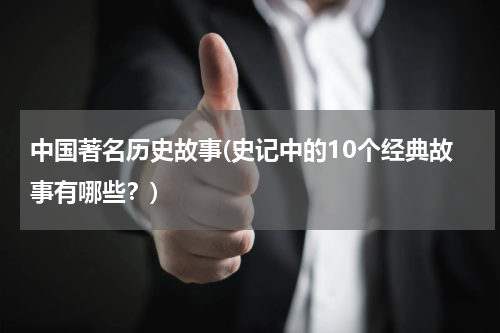 中国著名历史故事(史记中的10个经典故事有哪些？)