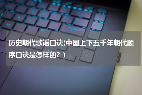 历史朝代歌谣口诀(中国上下五千年朝代顺序口诀是怎样的？)