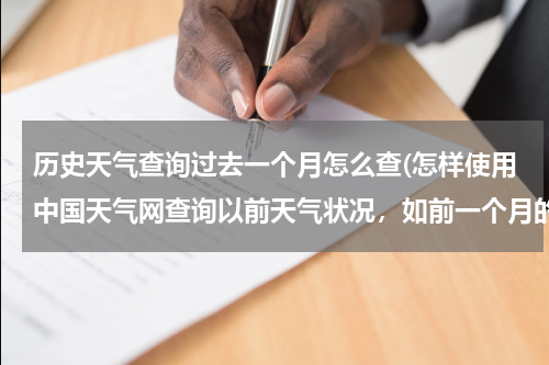 历史天气查询过去一个月怎么查(怎样使用中国天气网查询以前天气状况，如前一个月的天气)