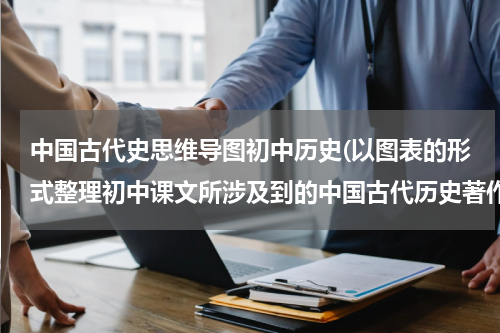 中国古代史思维导图初中历史(以图表的形式整理初中课文所涉及到的中国古代历史著作)