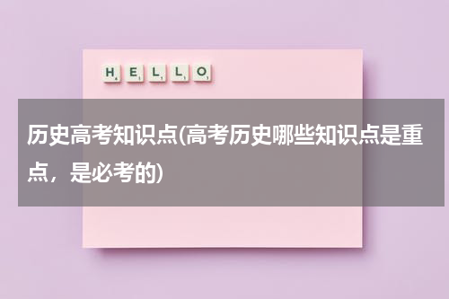 历史高考知识点(高考历史哪些知识点是重点，是必考的)