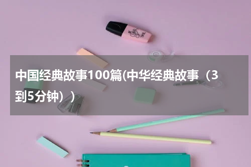 中国经典故事100篇(中华经典故事（3到5分钟）)