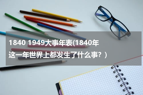 1840 1949大事年表(1840年这一年世界上都发生了什么事？)
