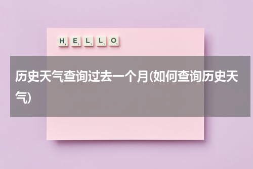 历史天气查询过去一个月(如何查询历史天气)