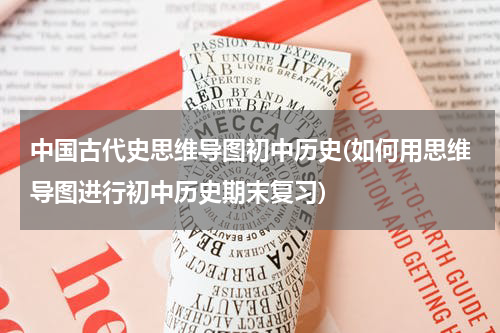 中国古代史思维导图初中历史(如何用思维导图进行初中历史期末复习)