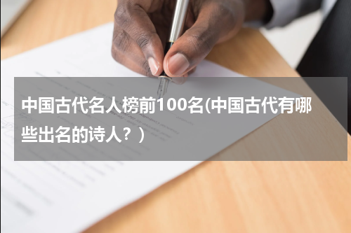 中国古代名人榜前100名(中国古代有哪些出名的诗人？)