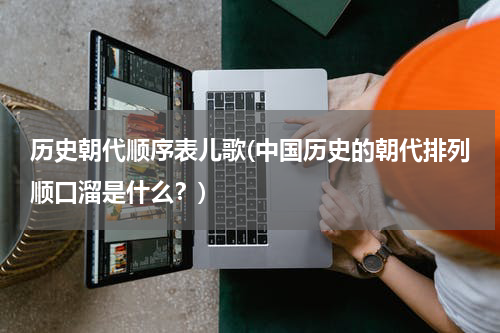 历史朝代顺序表儿歌(中国历史的朝代排列顺口溜是什么？)