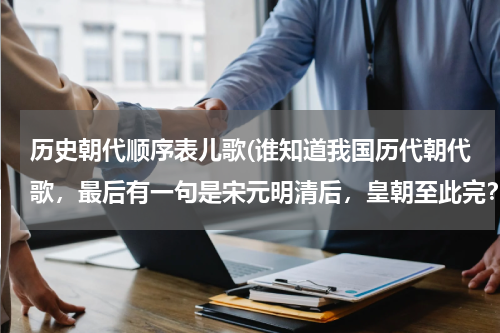 历史朝代顺序表儿歌(谁知道我国历代朝代歌，最后有一句是宋元明清后，皇朝至此完？)
