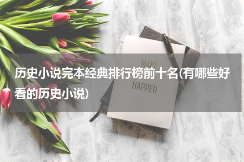 历史小说完本经典排行榜前十名(有哪些好看的历史小说)