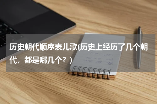 历史朝代顺序表儿歌(历史上经历了几个朝代，都是哪几个？)