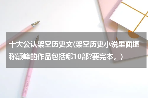 十大公认架空历史文(架空历史小说里面堪称颠峰的作品包括哪10部?要完本。)