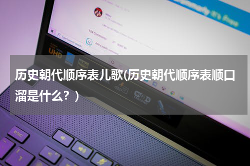 历史朝代顺序表儿歌(历史朝代顺序表顺口溜是什么？)