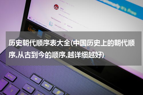 历史朝代顺序表大全(中国历史上的朝代顺序,从古到今的顺序,越详细越好)