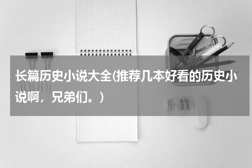 长篇历史小说大全(推荐几本好看的历史小说啊，兄弟们。)
