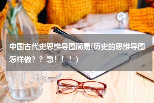 中国古代史思维导图简易(历史的思维导图怎样做？？急！！！)