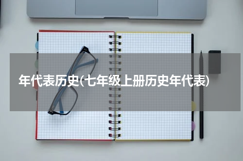 年代表历史(七年级上册历史年代表)