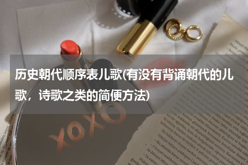 历史朝代顺序表儿歌(有没有背诵朝代的儿歌，诗歌之类的简便方法)