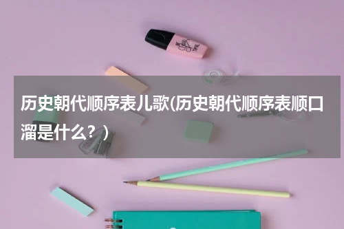 历史朝代顺序表儿歌(历史朝代顺序表顺口溜是什么？)
