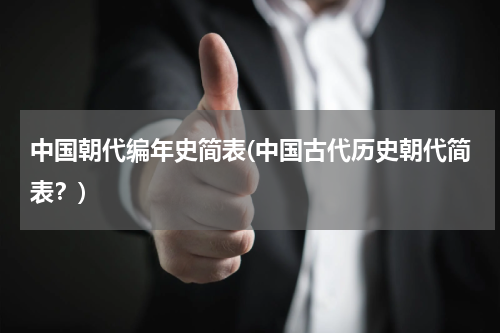 中国朝代编年史简表(中国古代历史朝代简表？)