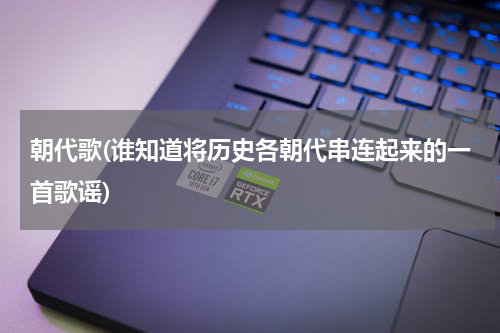 朝代歌(谁知道将历史各朝代串连起来的一首歌谣)