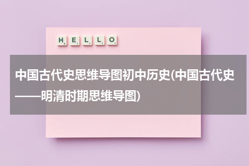 中国古代史思维导图初中历史(中国古代史——明清时期思维导图)