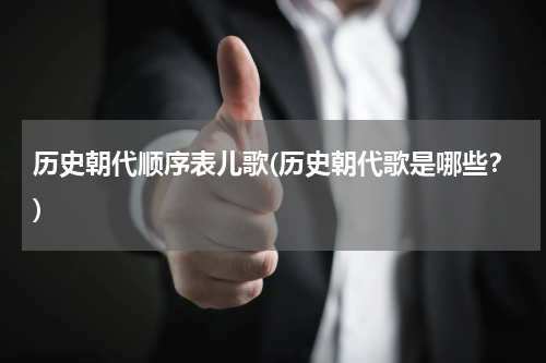 历史朝代顺序表儿歌(历史朝代歌是哪些？)