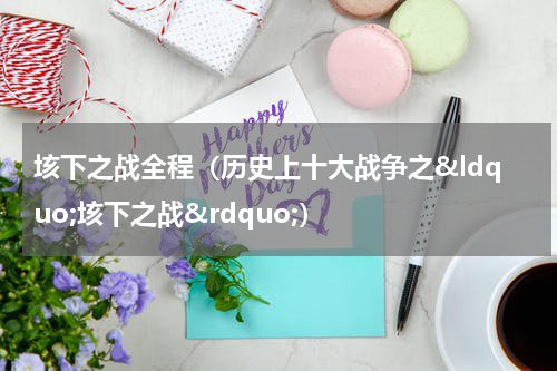 垓下之战全程（历史上十大战争之&ldquo;垓下之战&rdquo;）