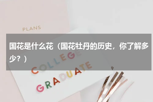 国花是什么花（国花牡丹的历史，你了解多少？）