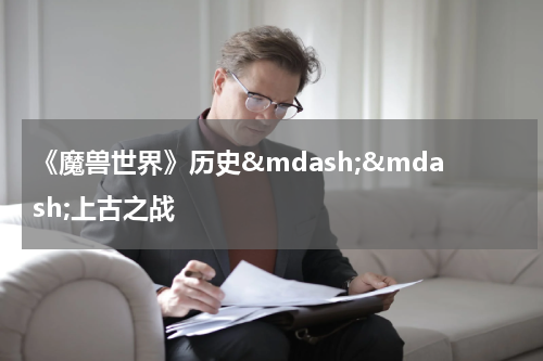 《魔兽世界》历史&mdash;&mdash;上古之战