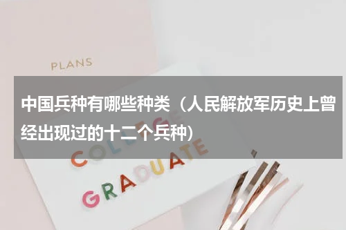 中国兵种有哪些种类（人民解放军历史上曾经出现过的十二个兵种）