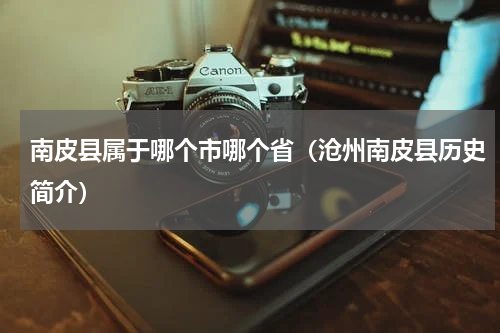 南皮县属于哪个市哪个省（沧州南皮县历史简介）