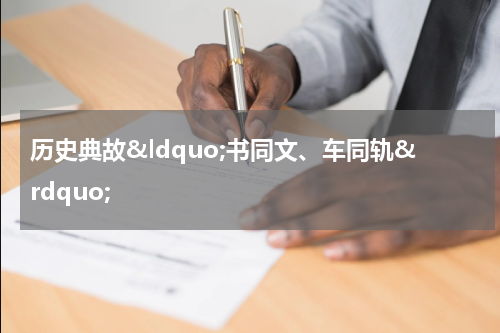 历史典故&ldquo;书同文、车同轨&rdquo;