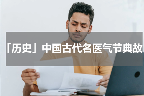 「历史」中国古代名医气节典故