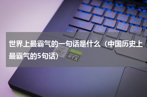 世界上最霸气的一句话是什么（中国历史上最霸气的5句话）
