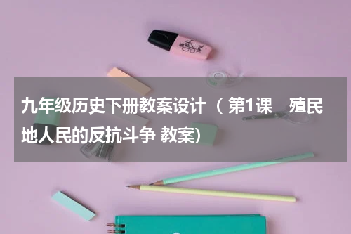 九年级历史下册教案设计（ 第1课　殖民地人民的反抗斗争 教案）