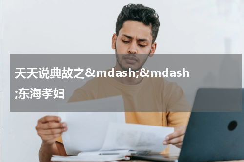 天天说典故之&mdash;&mdash;东海孝妇