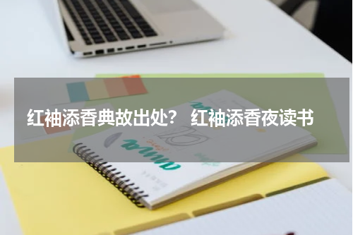 红袖添香典故出处？ 红袖添香夜读书