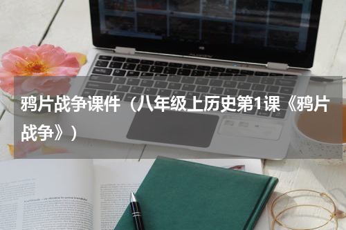 鸦片战争课件（八年级上历史第1课《鸦片战争》）