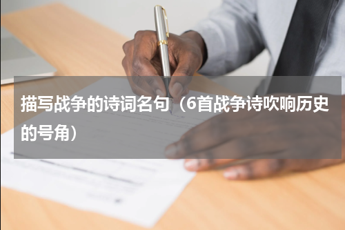 描写战争的诗词名句（6首战争诗吹响历史的号角）