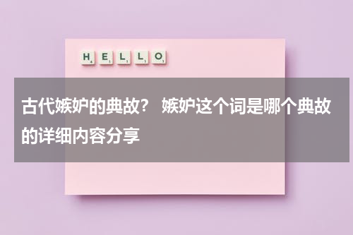 古代嫉妒的典故？ 嫉妒这个词是哪个典故的详细内容分享