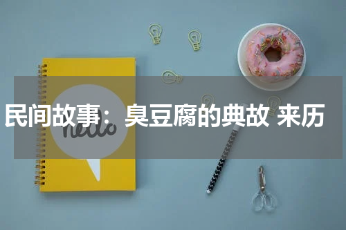 民间故事：臭豆腐的典故 来历