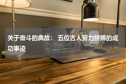 关于奋斗的典故： 五位古人努力拼搏的成功事迹