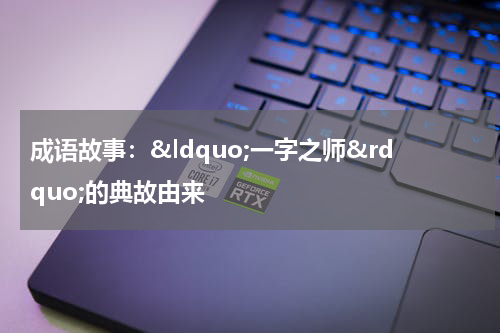 成语故事：&ldquo;一字之师&rdquo;的典故由来