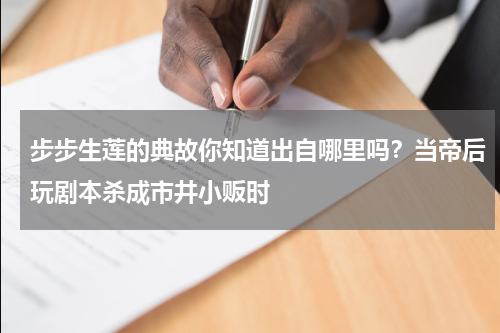 步步生莲的典故你知道出自哪里吗？当帝后玩剧本杀成市井小贩时